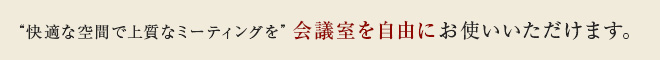 会議室を自由にお使いいただけます。