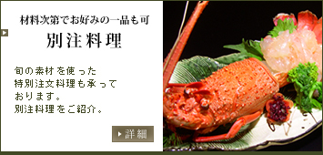 材料次第でお好みの一品も可　別注料理　旬の素材を使った特別注文料理も承っております。別注料理をご紹介