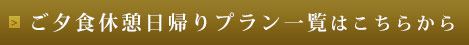 ご夕食休憩日帰りプラン一覧はこちらから