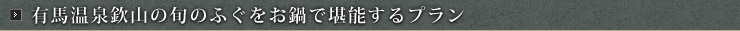 有馬温泉欽山の旬のふぐをお鍋で堪能するプラン 