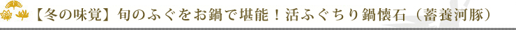 【冬の味覚】旬のふぐをお鍋で堪能！活ふぐちり鍋懐石（蓄養河豚）