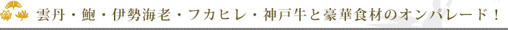 雲丹・鮑・伊勢海老・フカヒレ・神戸牛と豪華食材のオンパレード！