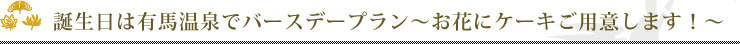 誕生日は有馬温泉でバースデープラン～お花にケーキご用意します！～