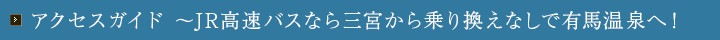 アクセスガイド ～JR高速バスなら乗り換えなし、１本で有馬温泉へ！