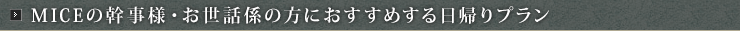 MICEの幹事様・お世話係の方におすすめする日帰りプラン