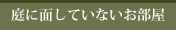 庭に面していないお部屋