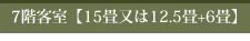 7階客室【15畳又は12.5畳+6畳】