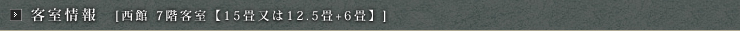 客室情報【西館　7階客室【15畳又は12.5畳+6畳】】